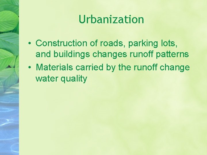 Urbanization • Construction of roads, parking lots, and buildings changes runoff patterns • Materials