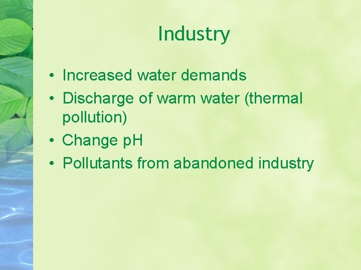 Industry • Increased water demands • Discharge of warm water (thermal pollution) • Change