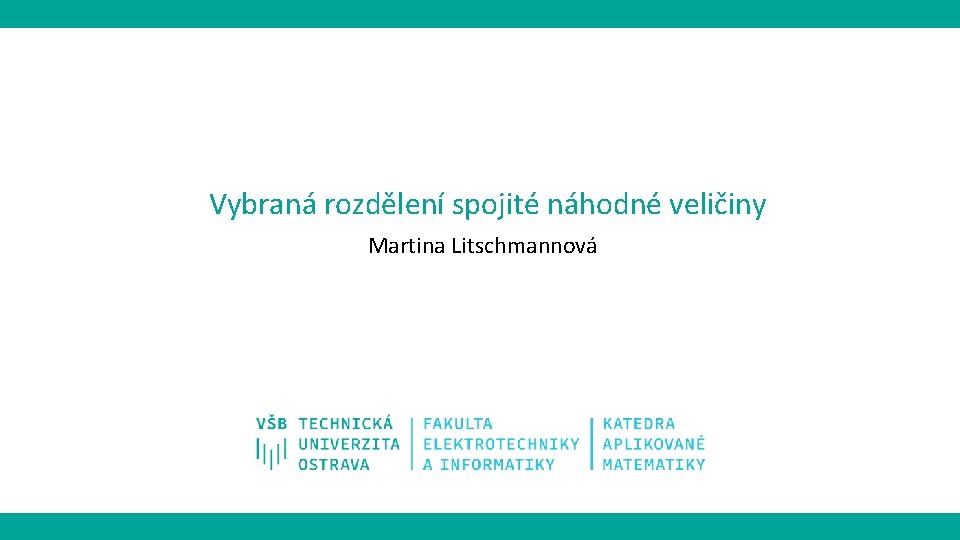 Vybraná rozdělení spojité náhodné veličiny Martina Litschmannová 