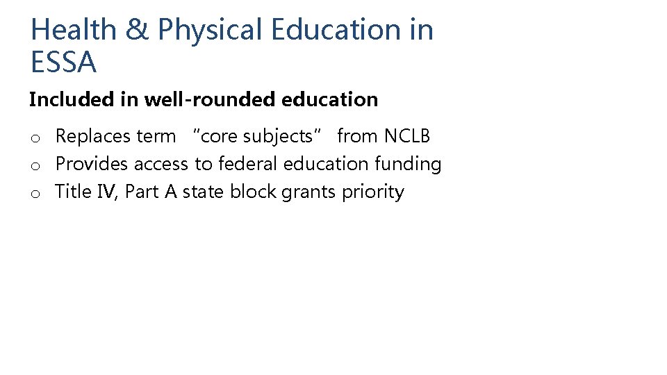 Health & Physical Education in ESSA Included in well-rounded education o Replaces term “core