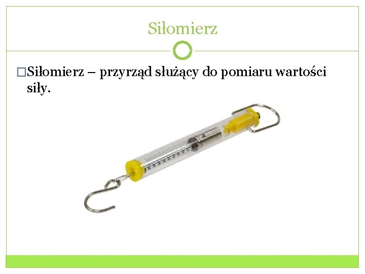 Siłomierz �Siłomierz – przyrząd służący do pomiaru wartości siły. 