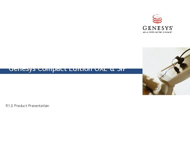 Genesys Compact Edition OXE & SIP Agent Desktop PC R 1. 0 Product Presentation