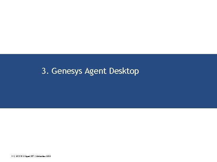 3. Genesys Agent Desktop 11 | GCE R 1. 0 Agent DT | November