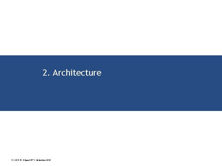 2. Architecture 8 | GCE R 1. 0 Agent DT | November 2010 