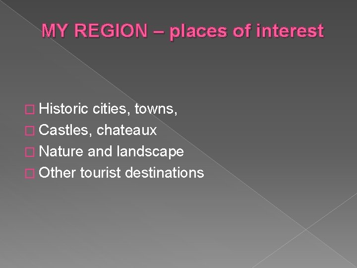 MY REGION – places of interest � Historic cities, towns, � Castles, chateaux �