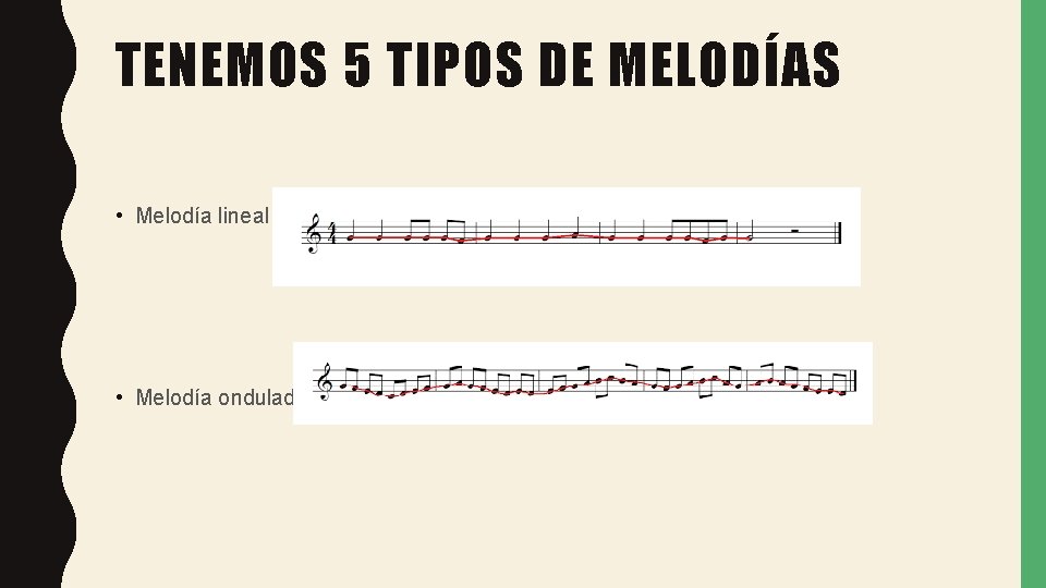 TENEMOS 5 TIPOS DE MELODÍAS • Melodía lineal • Melodía ondulada 