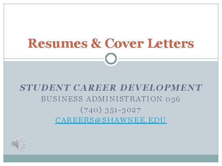 Resumes & Cover Letters STUDENT CAREER DEVELOPMENT BUSINESS ADMINISTRATION 036 (740) 351 -3027 CAREERS@SHAWNEE.