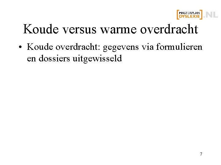 Koude versus warme overdracht • Koude overdracht: gegevens via formulieren en dossiers uitgewisseld 7