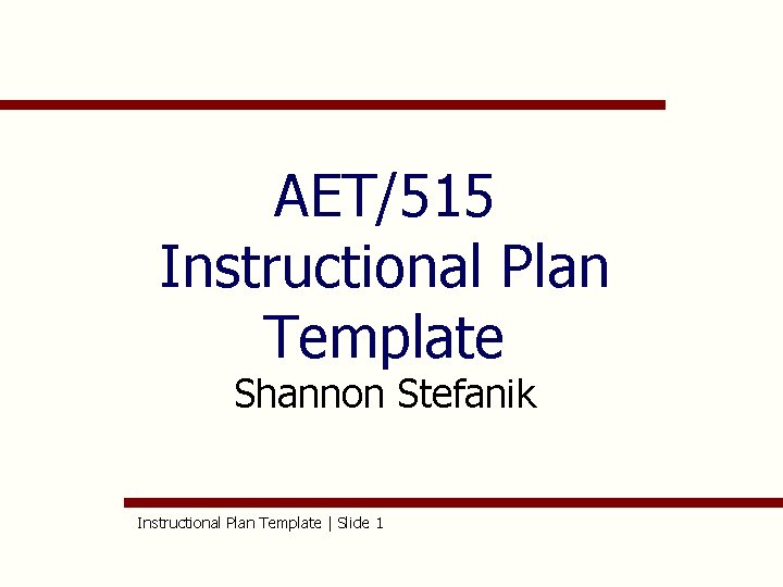 AET/515 Instructional Plan Template Shannon Stefanik Instructional Plan Template | Slide 1 