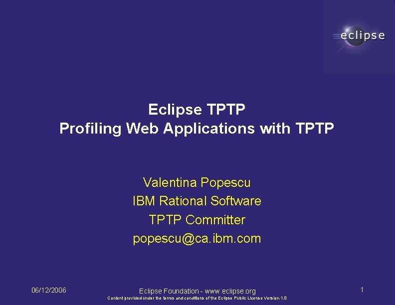 Eclipse TPTP Profiling Web Applications with TPTP Valentina Popescu IBM Rational Software TPTP Committer