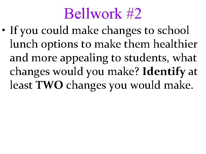 Bellwork #2 • If you could make changes to school lunch options to make