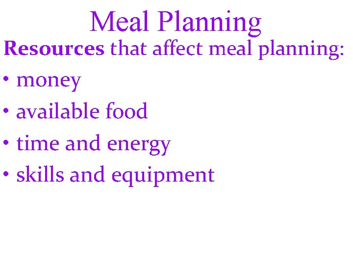 Meal Planning Resources that affect meal planning: • money • available food • time