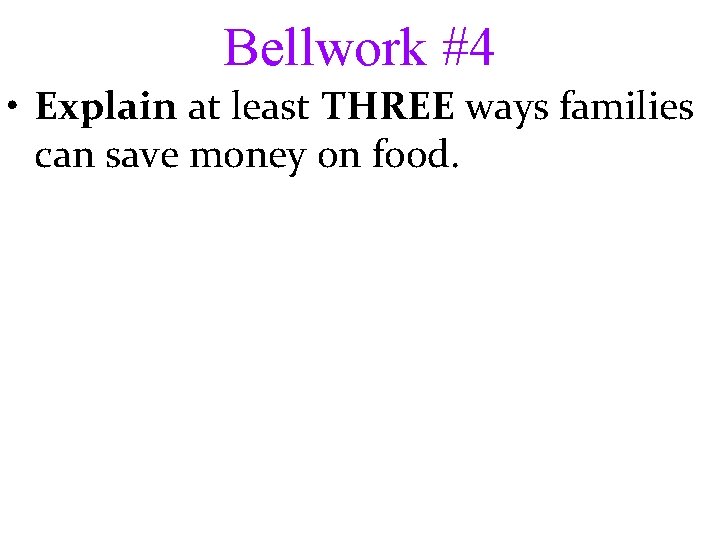 Bellwork #4 • Explain at least THREE ways families can save money on food.