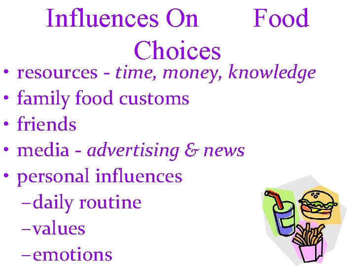  • • • Influences On Choices Food resources - time, money, knowledge family