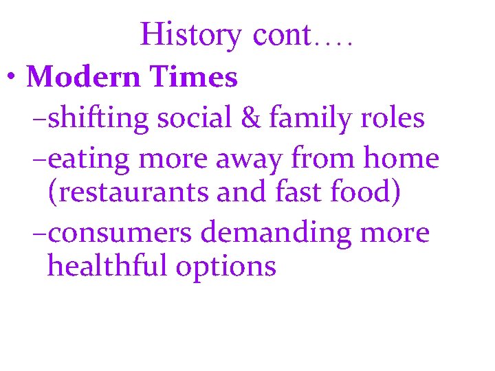 History cont…. • Modern Times –shifting social & family roles –eating more away from