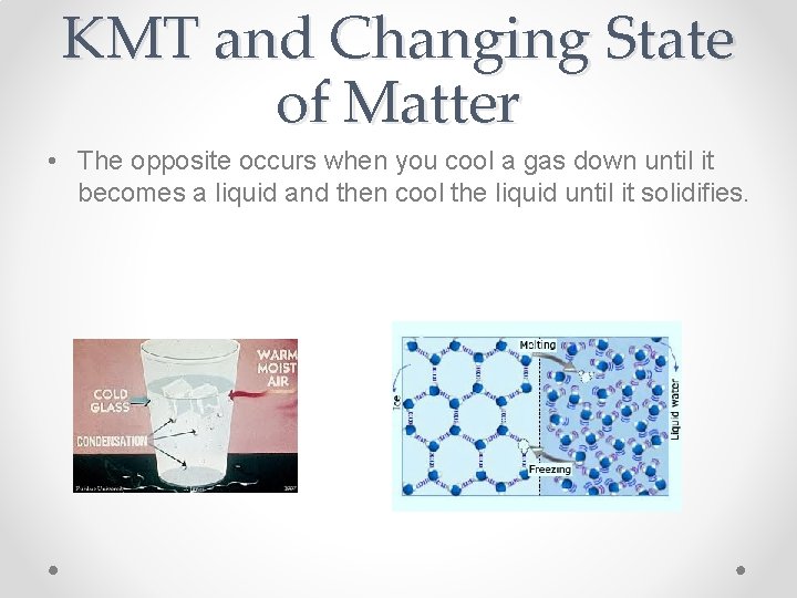 KMT and Changing State of Matter • The opposite occurs when you cool a