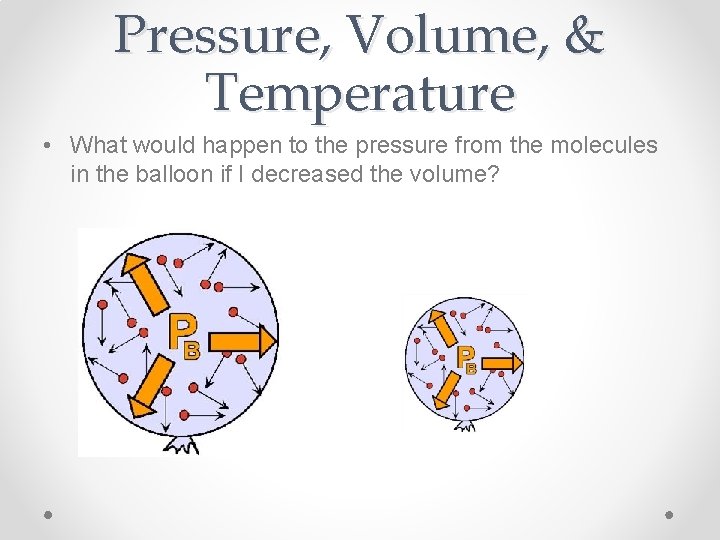 Pressure, Volume, & Temperature • What would happen to the pressure from the molecules