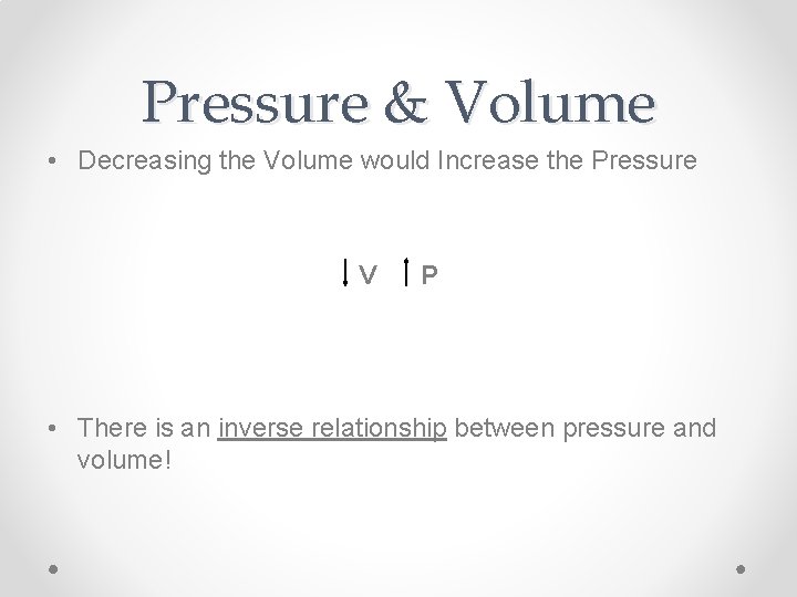 Pressure & Volume • Decreasing the Volume would Increase the Pressure V P • Pressure & Volume • Decreasing the Volume would Increase the Pressure V P •