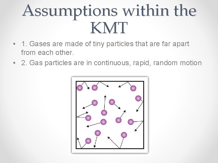 Assumptions within the KMT • 1. Gases are made of tiny particles that are