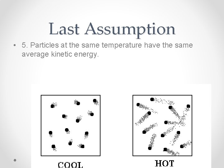 Last Assumption • 5. Particles at the same temperature have the same average kinetic