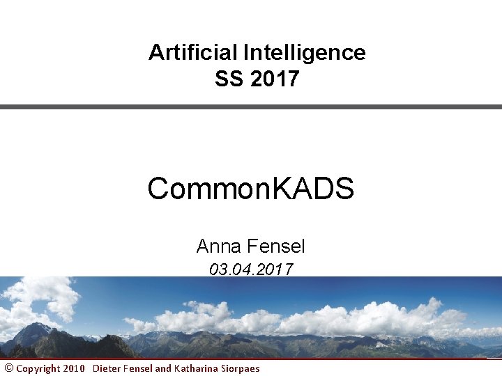 Artificial Intelligence SS 2017 Common. KADS Anna Fensel 03. 04. 2017 © Copyright 2010
