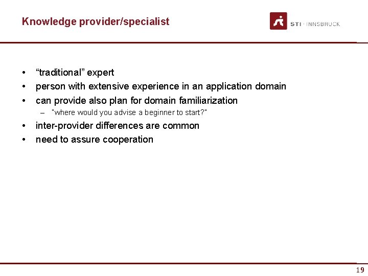 Knowledge provider/specialist • • • “traditional” expert person with extensive experience in an application