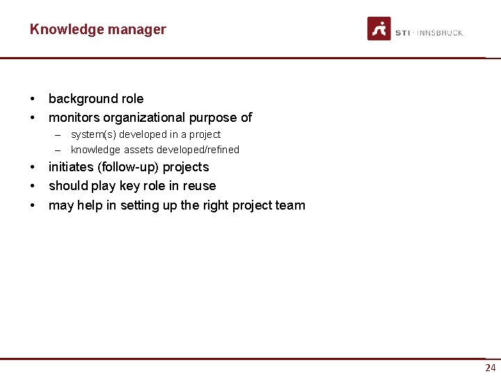 Knowledge manager • • background role monitors organizational purpose of – system(s) developed in