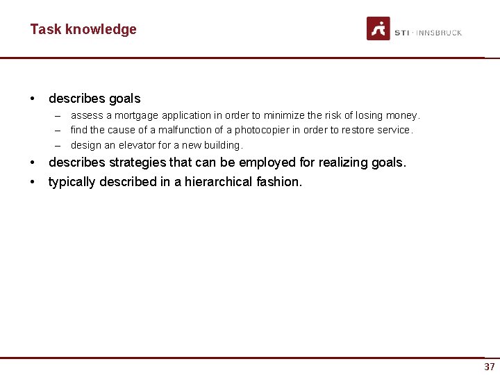 Task knowledge • describes goals – assess a mortgage application in order to minimize