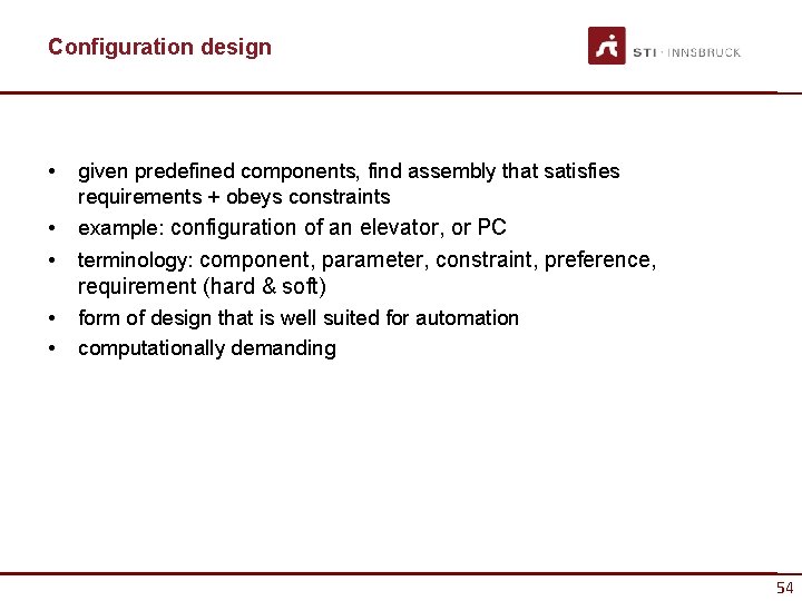 Configuration design • given predefined components, find assembly that satisfies requirements + obeys constraints