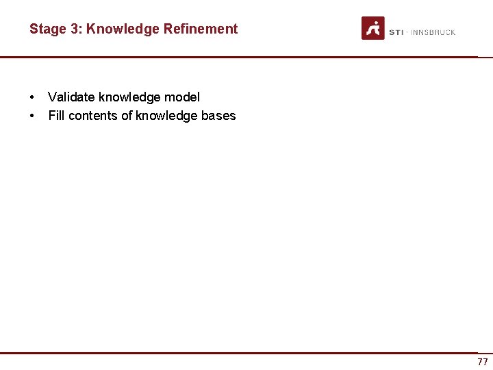 Stage 3: Knowledge Refinement • • Validate knowledge model Fill contents of knowledge bases