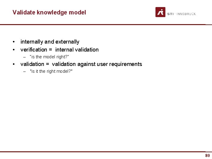 Validate knowledge model • • internally and externally verification = internal validation – “is