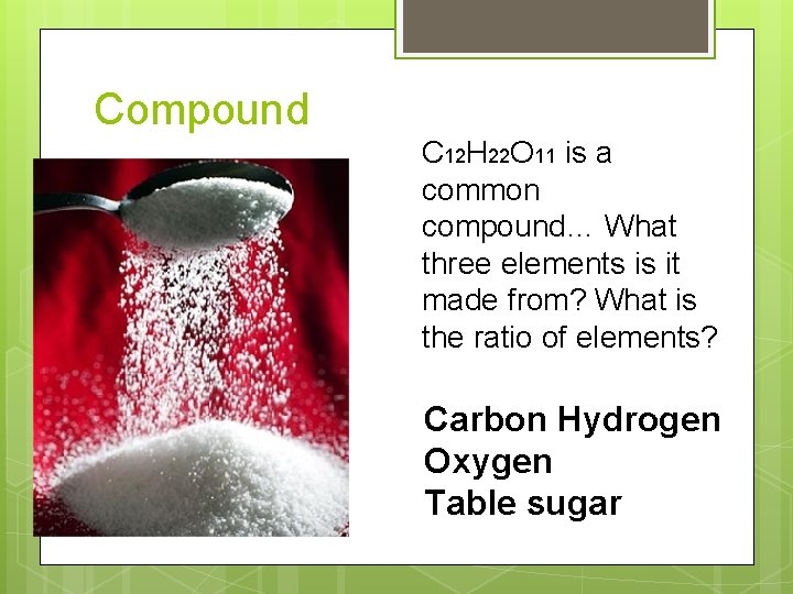 Compound C 12 H 22 O 11 is a common compound… What three elements