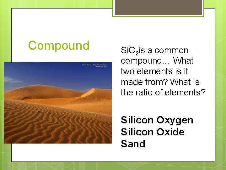 Compound Si. O 2 is a common compound… What two elements is it made