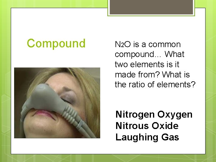 Compound N 2 O is a common compound… What two elements is it made