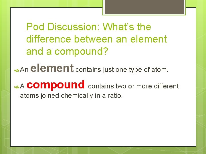 Pod Discussion: What’s the difference between an element and a compound? element contains just