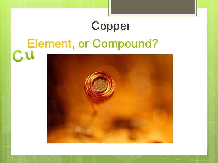 Copper Element, or Compound? 