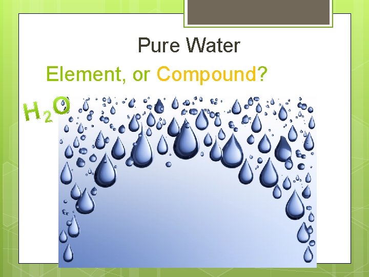 Pure Water Element, or Compound? 