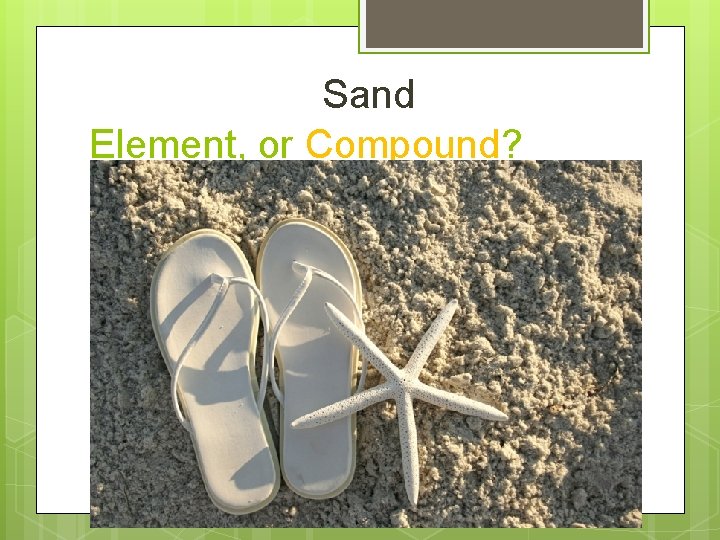 Sand Element, or Compound? 