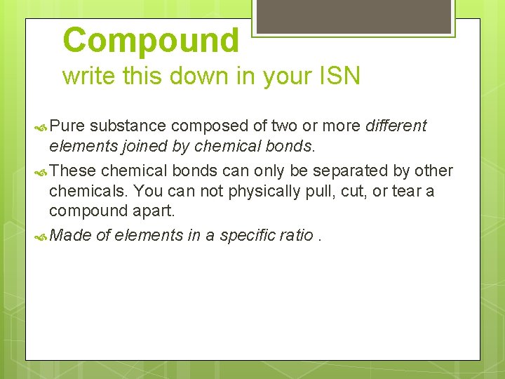 Compound write this down in your ISN Pure substance composed of two or more