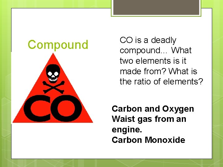 Compound CO is a deadly compound… What two elements is it made from? What