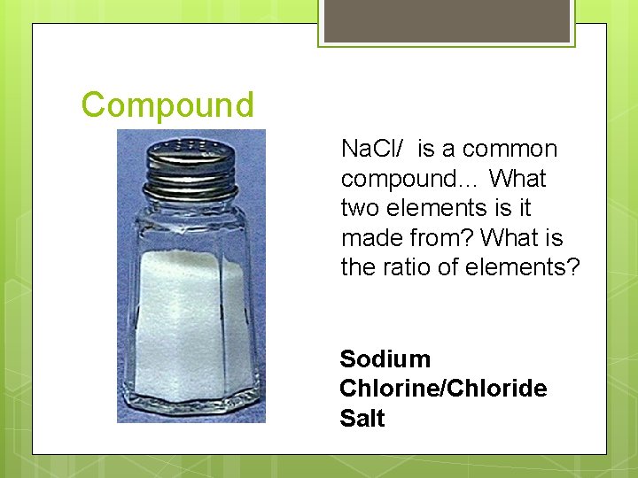 Compound Na. Cl/ is a common compound… What two elements is it made from?