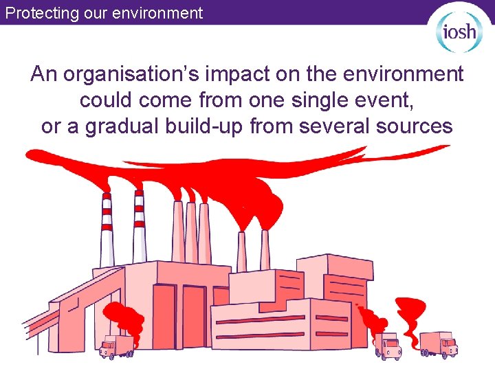 Protecting our environment An organisation’s impact on the environment could come from one single
