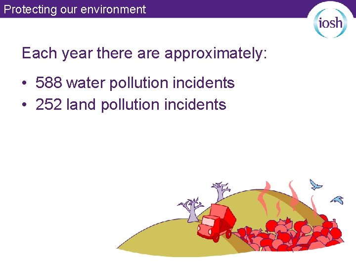 Protecting our environment Each year there approximately: • 588 water pollution incidents • 252