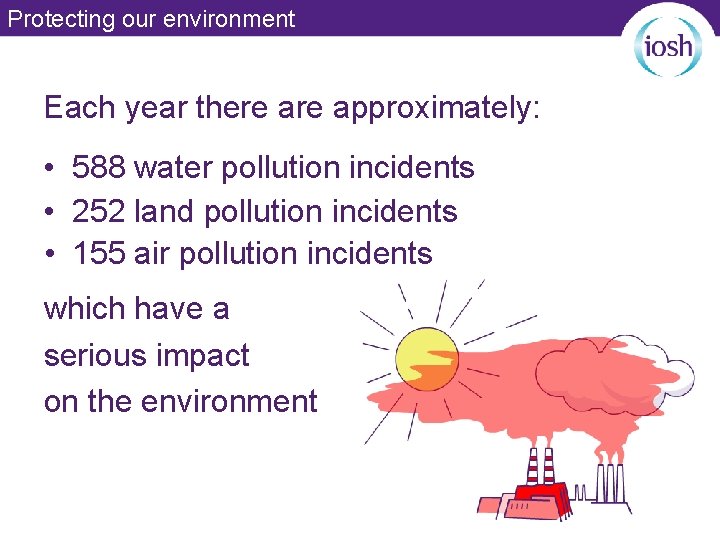 Protecting our environment Each year there approximately: • 588 water pollution incidents • 252