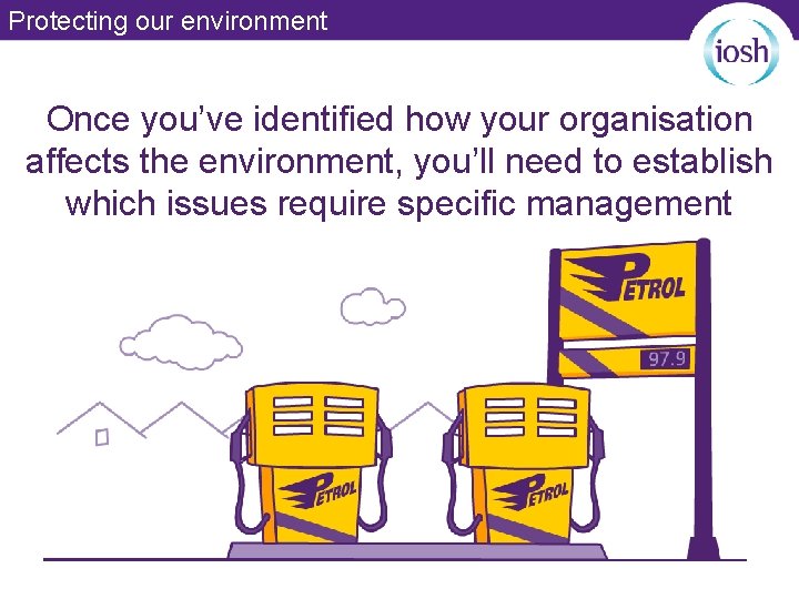 Protecting our environment Once you’ve identified how your organisation affects the environment, you’ll need