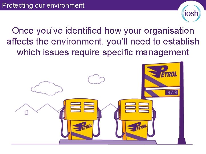 Protecting our environment Once you’ve identified how your organisation affects the environment, you’ll need