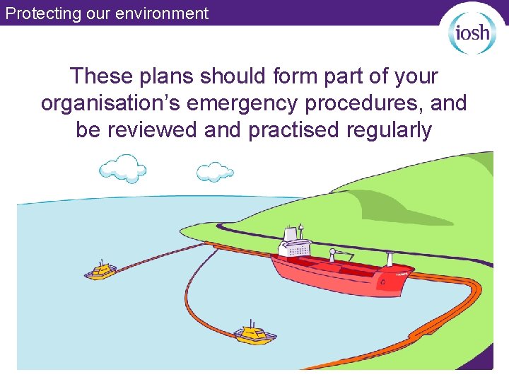 Protecting our environment These plans should form part of your organisation’s emergency procedures, and