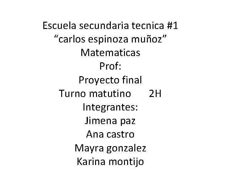 Escuela secundaria tecnica #1 “carlos espinoza muñoz” Matematicas Prof: Proyecto final Turno matutino 2