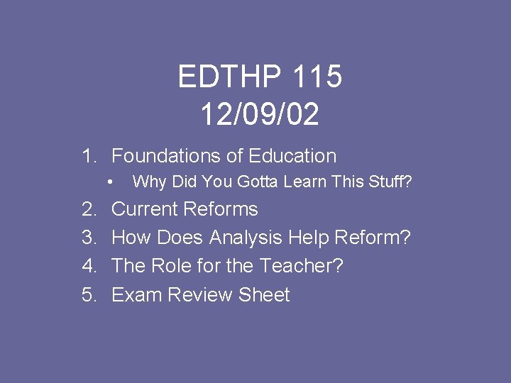 EDTHP 115 12/09/02 1. Foundations of Education • 2. 3. 4. 5. Why Did