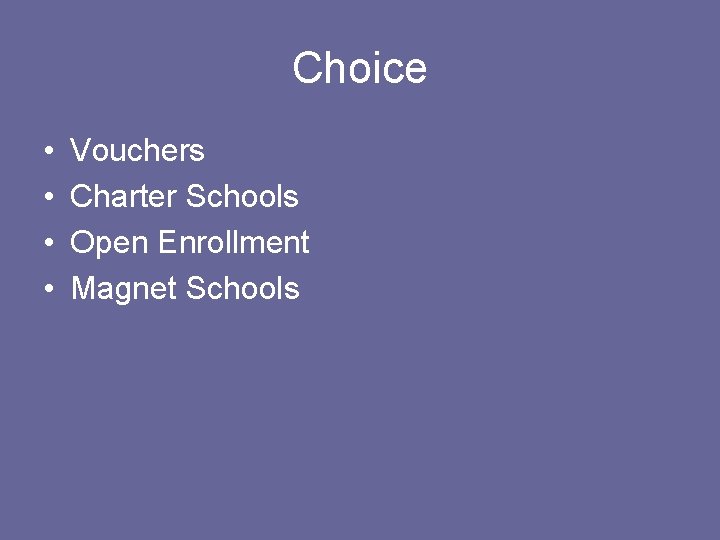 Choice • • Vouchers Charter Schools Open Enrollment Magnet Schools 